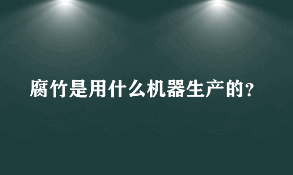 腐竹是用什么机器生产的？