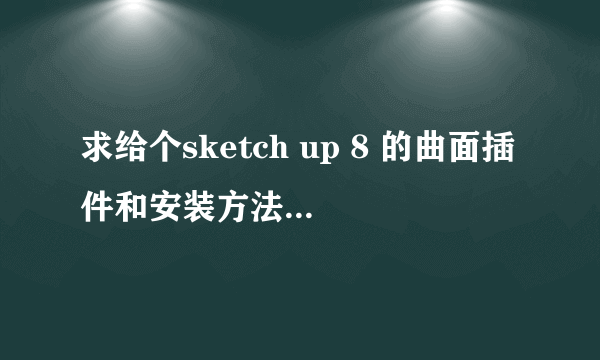 求给个sketch up 8 的曲面插件和安装方法~谢谢诶