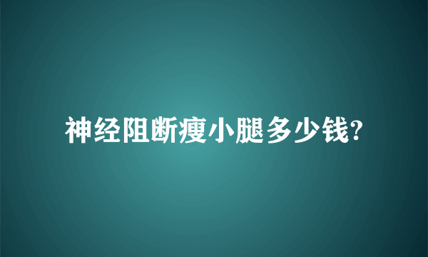 神经阻断瘦小腿多少钱?