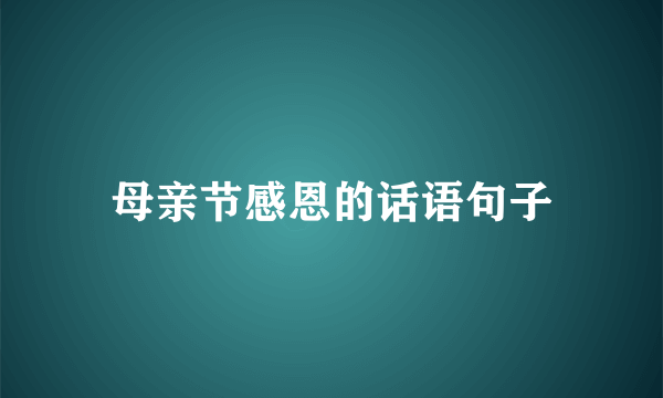 母亲节感恩的话语句子