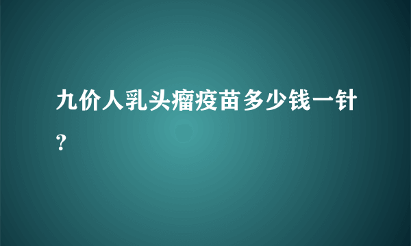 九价人乳头瘤疫苗多少钱一针？