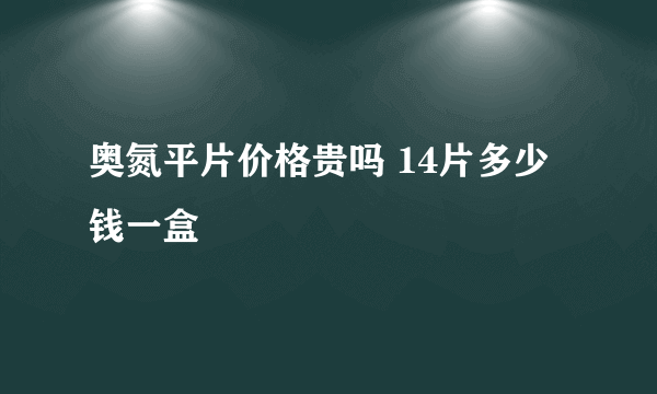 奥氮平片价格贵吗 14片多少钱一盒