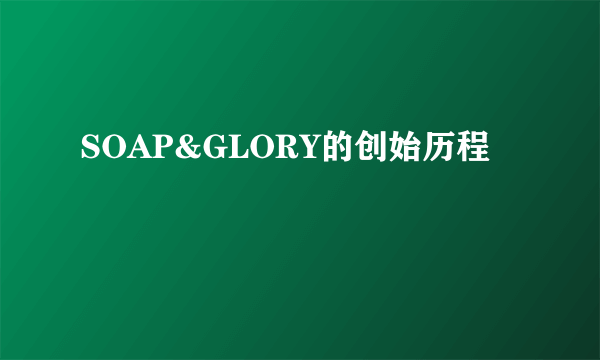 SOAP&GLORY的创始历程