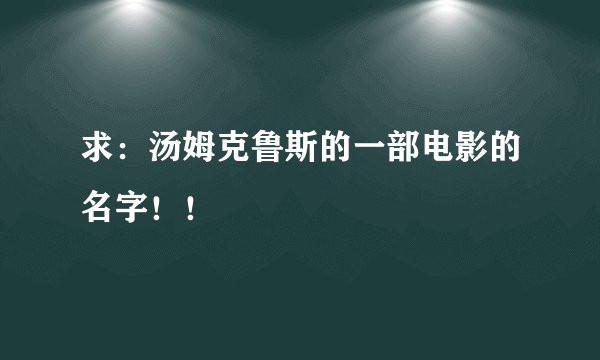 求：汤姆克鲁斯的一部电影的名字！！