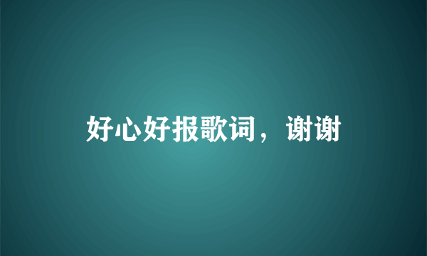 好心好报歌词，谢谢