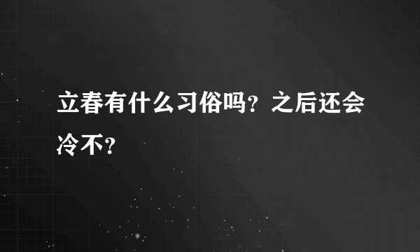 立春有什么习俗吗？之后还会冷不？