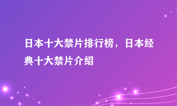 日本十大禁片排行榜，日本经典十大禁片介绍