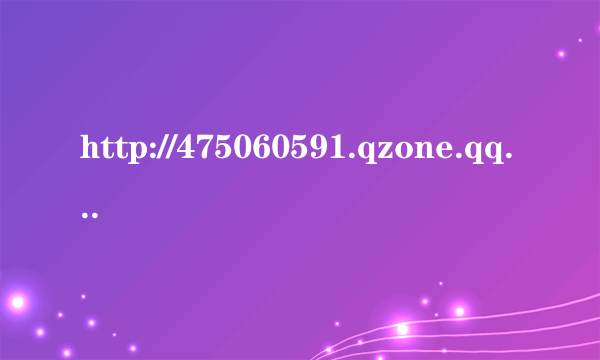 http://475060591.qzone.qq.com/