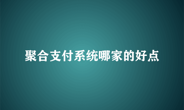 聚合支付系统哪家的好点