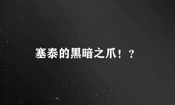 塞泰的黑暗之爪！？