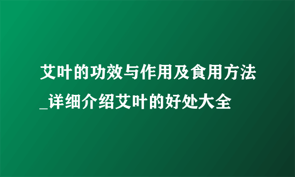 艾叶的功效与作用及食用方法_详细介绍艾叶的好处大全