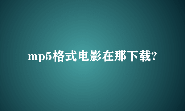 mp5格式电影在那下载?