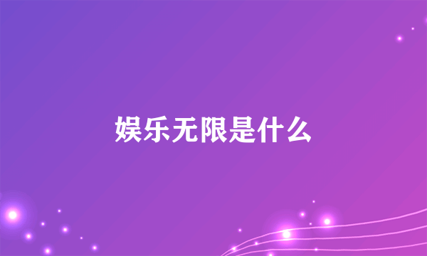 娱乐无限是什么