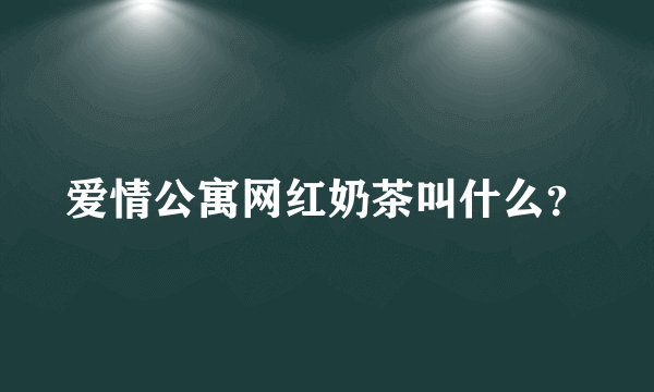 爱情公寓网红奶茶叫什么？