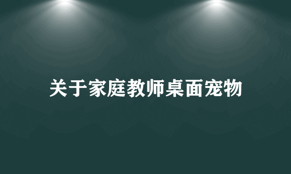 关于家庭教师桌面宠物