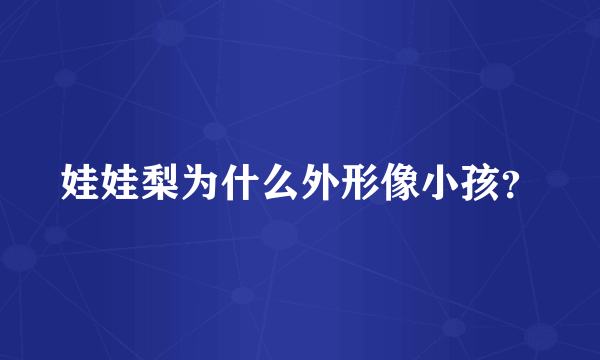 娃娃梨为什么外形像小孩？