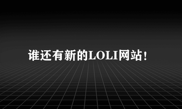 谁还有新的LOLI网站！