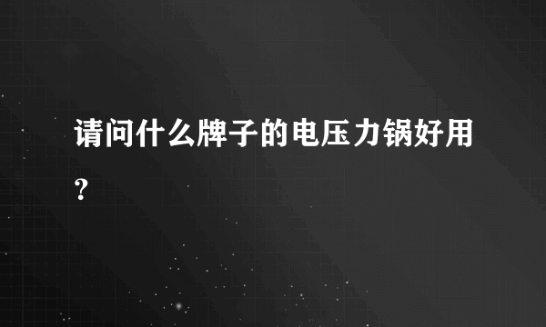 请问什么牌子的电压力锅好用？