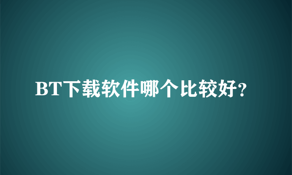 BT下载软件哪个比较好？