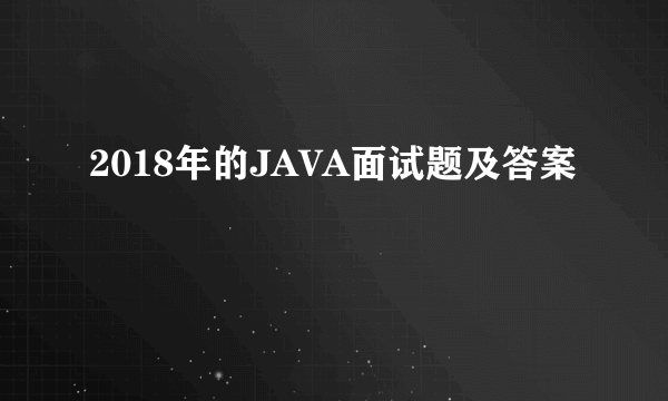 2018年的JAVA面试题及答案