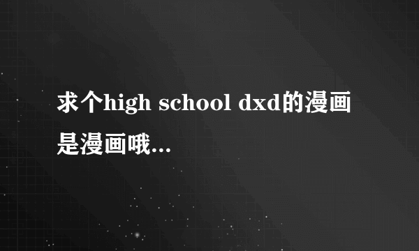 求个high school dxd的漫画 是漫画哦 要百度云的 哪位大神发我一下 谢谢啦！！！