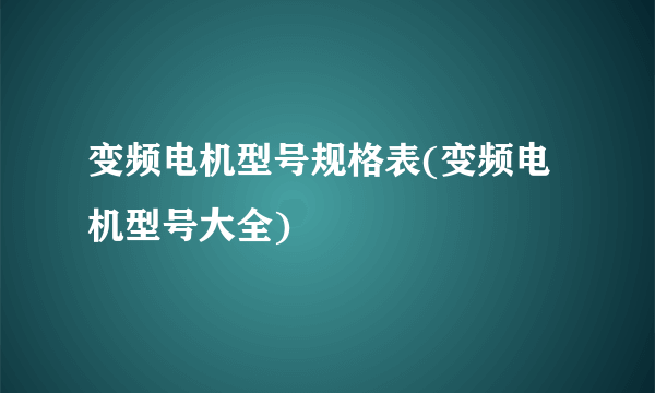 变频电机型号规格表(变频电机型号大全)