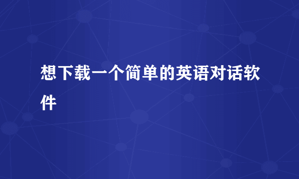 想下载一个简单的英语对话软件