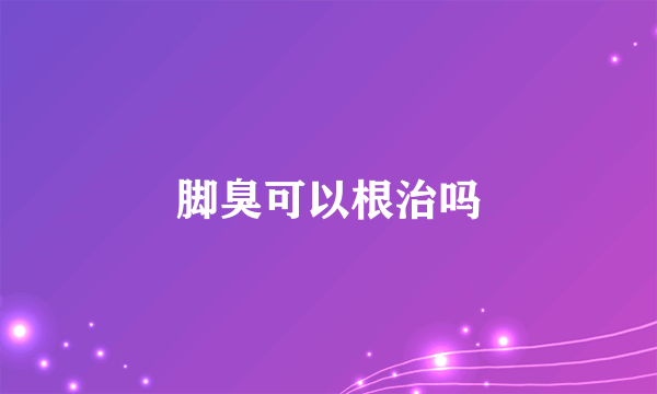 脚臭可以根治吗