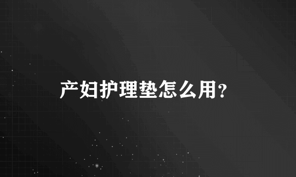 产妇护理垫怎么用？