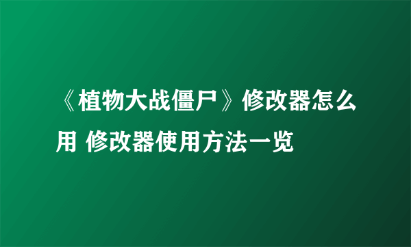 《植物大战僵尸》修改器怎么用 修改器使用方法一览