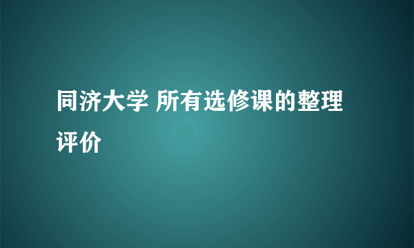 同济大学 所有选修课的整理评价