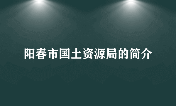 阳春市国土资源局的简介