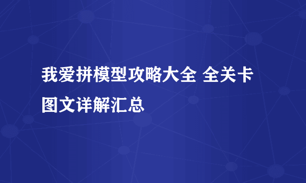 我爱拼模型攻略大全 全关卡图文详解汇总