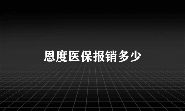 恩度医保报销多少