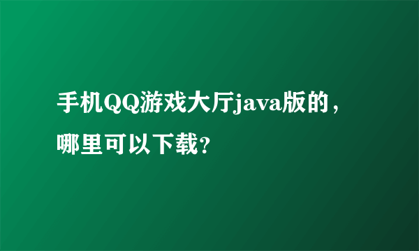 手机QQ游戏大厅java版的，哪里可以下载？