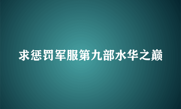 求惩罚军服第九部水华之巅