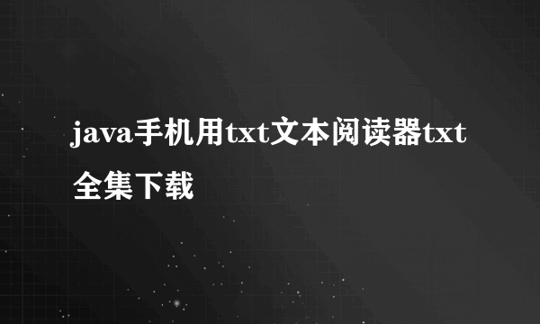 java手机用txt文本阅读器txt全集下载