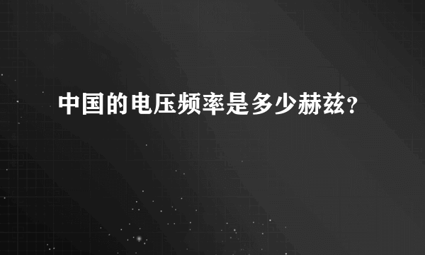 中国的电压频率是多少赫兹？