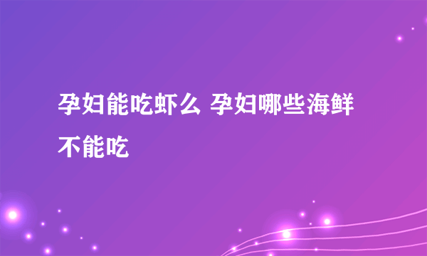 孕妇能吃虾么 孕妇哪些海鲜不能吃