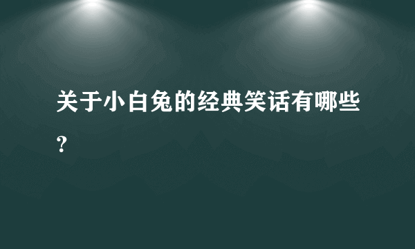 关于小白兔的经典笑话有哪些？