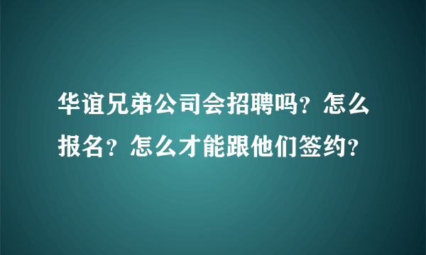 华谊兄弟公司会招聘吗？怎么报名？怎么才能跟他们签约？