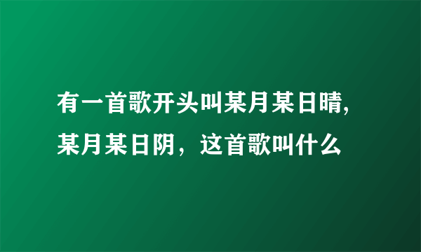 有一首歌开头叫某月某日晴,某月某日阴，这首歌叫什么