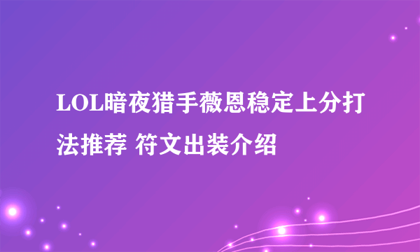 LOL暗夜猎手薇恩稳定上分打法推荐 符文出装介绍