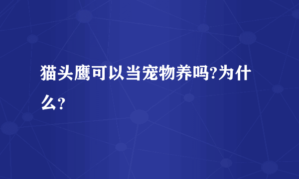 猫头鹰可以当宠物养吗?为什么？