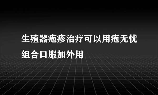 生殖器疱疹治疗可以用疱无忧组合口服加外用