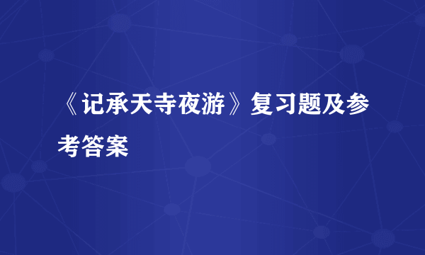 《记承天寺夜游》复习题及参考答案