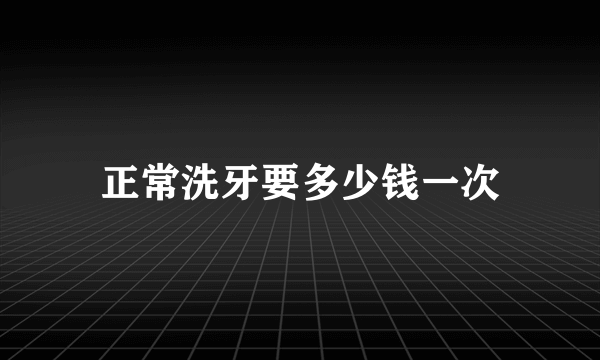 正常洗牙要多少钱一次