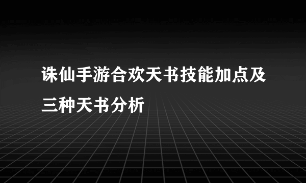 诛仙手游合欢天书技能加点及三种天书分析