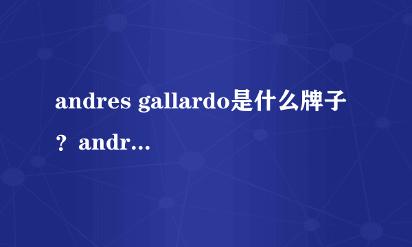 andres gallardo是什么牌子？andres gallardo是什么档次？