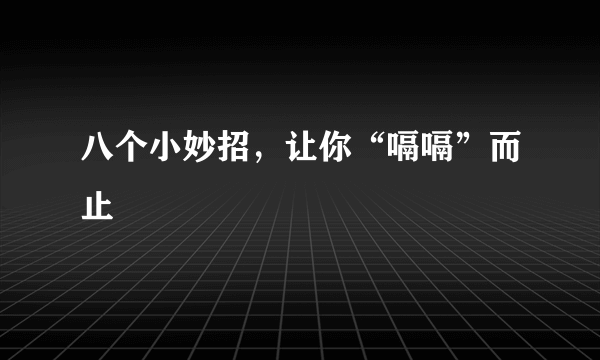 八个小妙招，让你“嗝嗝”而止